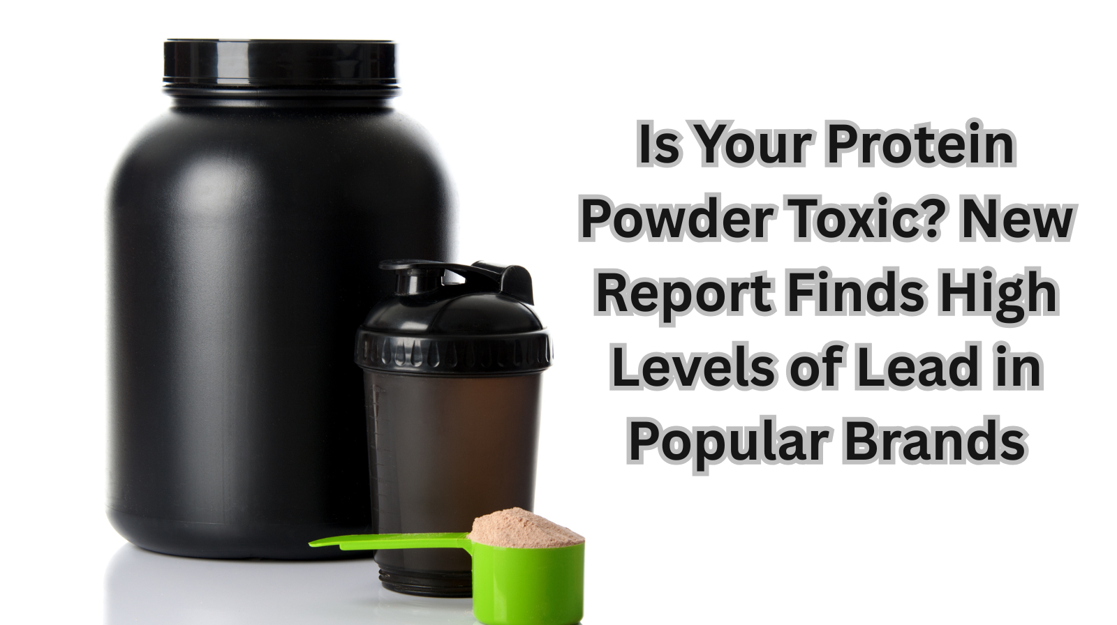 Is Your Protein Powder Toxic? New Report Finds High Levels of Lead in Popular Brands