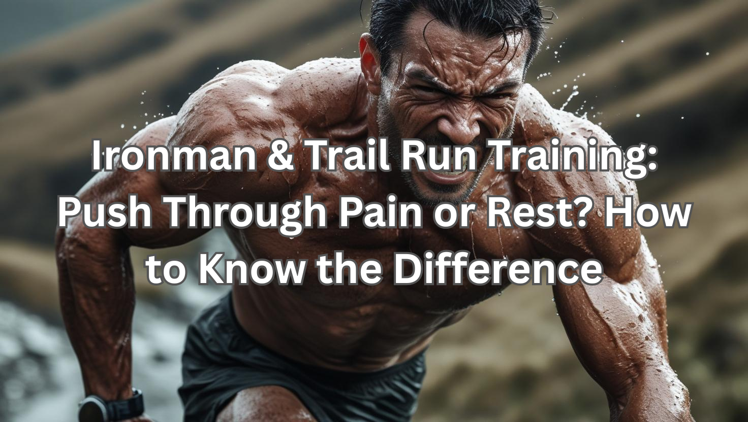 Ironman & Trail Run Training: Push Through Pain or Rest? How to Know the Difference